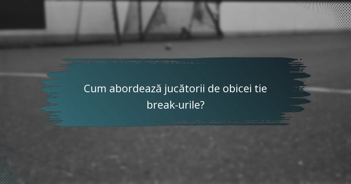 Cum abordează jucătorii de obicei tie break-urile?