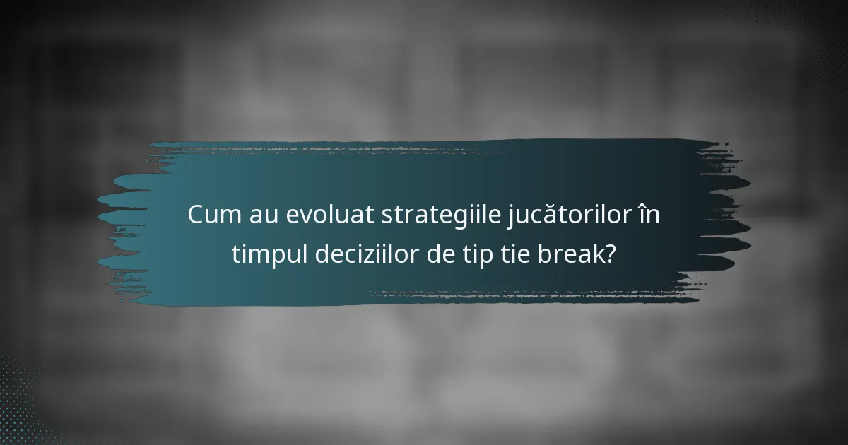 Cum au evoluat strategiile jucătorilor în timpul deciziilor de tip tie break?