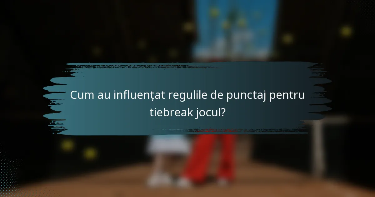 Cum au influențat regulile de punctaj pentru tiebreak jocul?