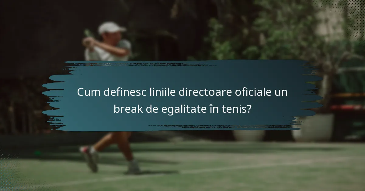 Cum definesc liniile directoare oficiale un break de egalitate în tenis?