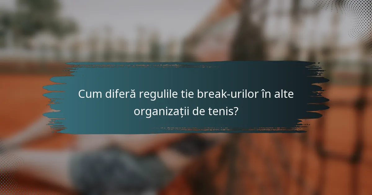 Cum diferă regulile tie break-urilor în alte organizații de tenis?