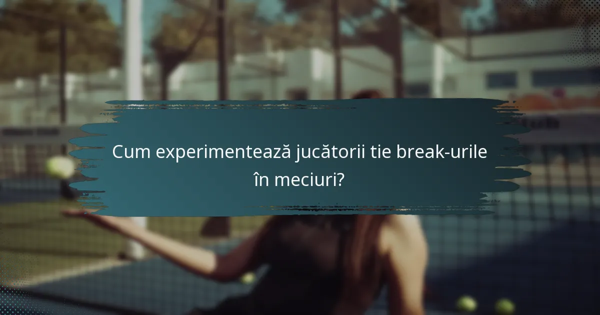 Cum experimentează jucătorii tie break-urile în meciuri?