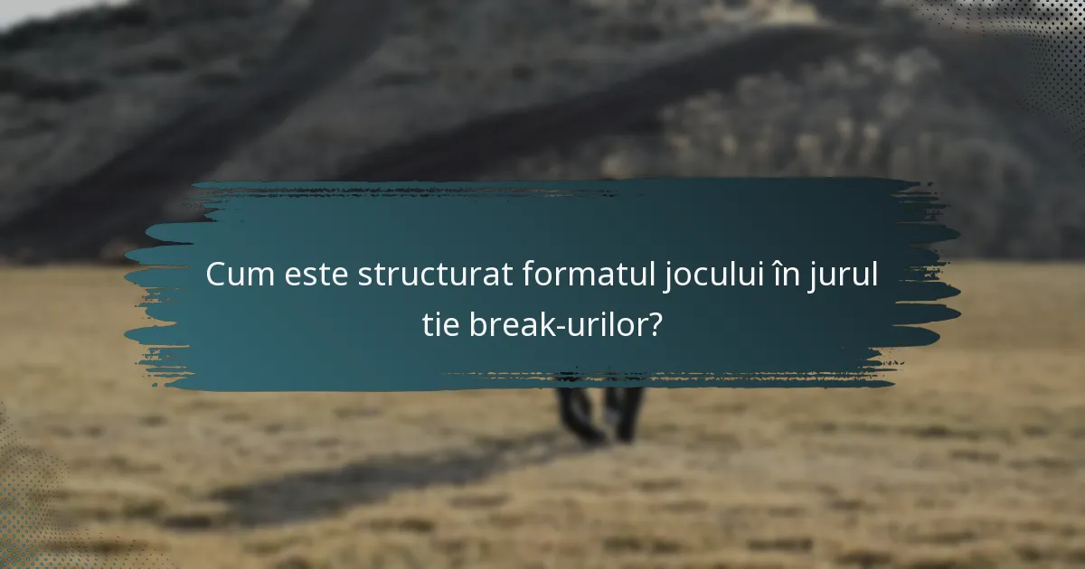 Cum este structurat formatul jocului în jurul tie break-urilor?
