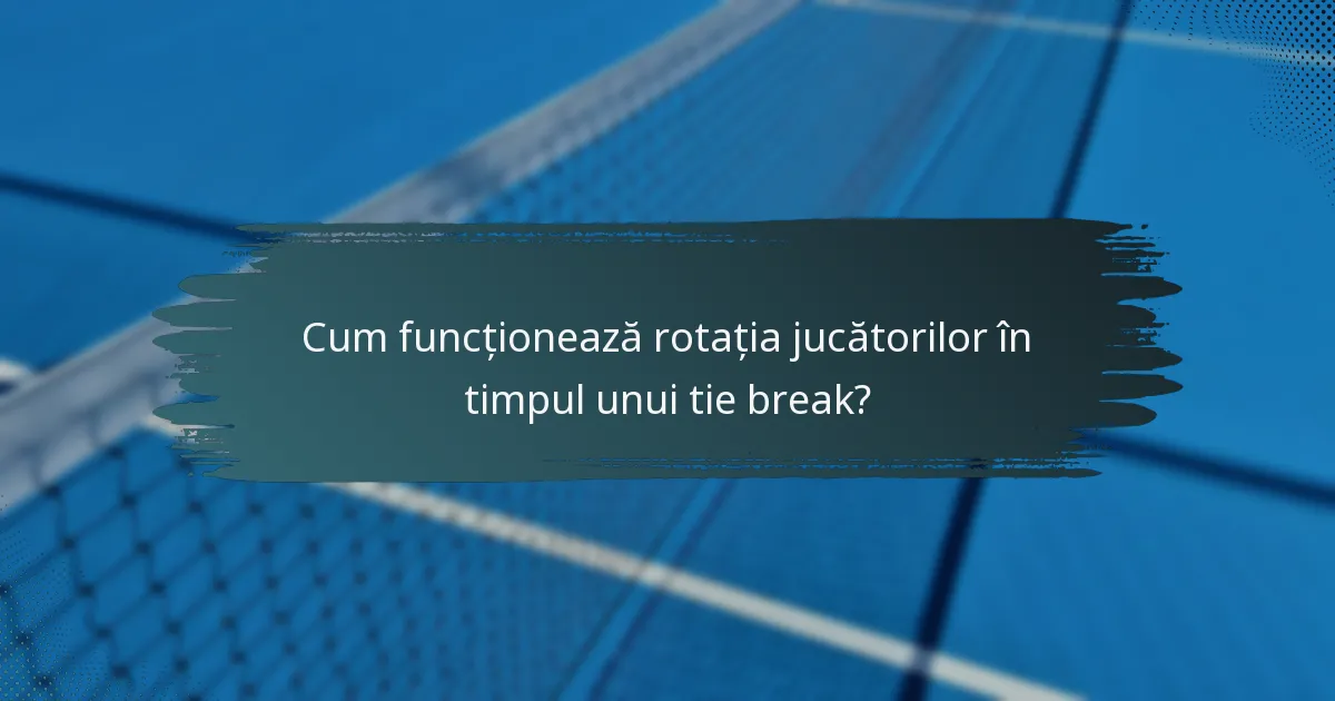 Cum funcționează rotația jucătorilor în timpul unui tie break?