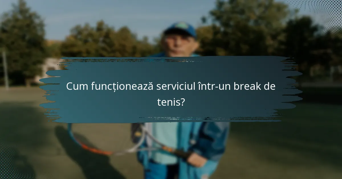 Cum funcționează serviciul într-un break de tenis?
