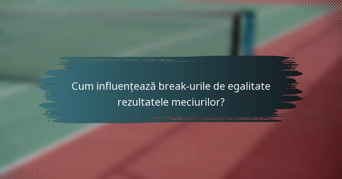 Cum influențează break-urile de egalitate rezultatele meciurilor?