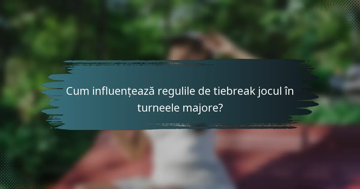 Cum influențează regulile de tiebreak jocul în turneele majore?