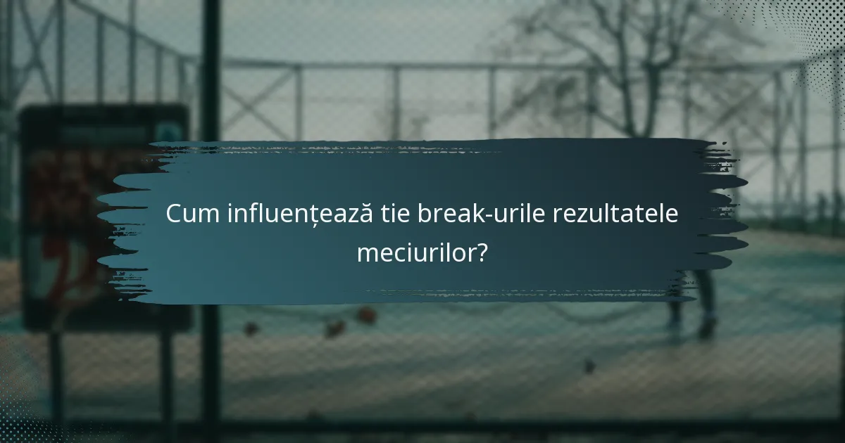 Cum influențează tie break-urile rezultatele meciurilor?