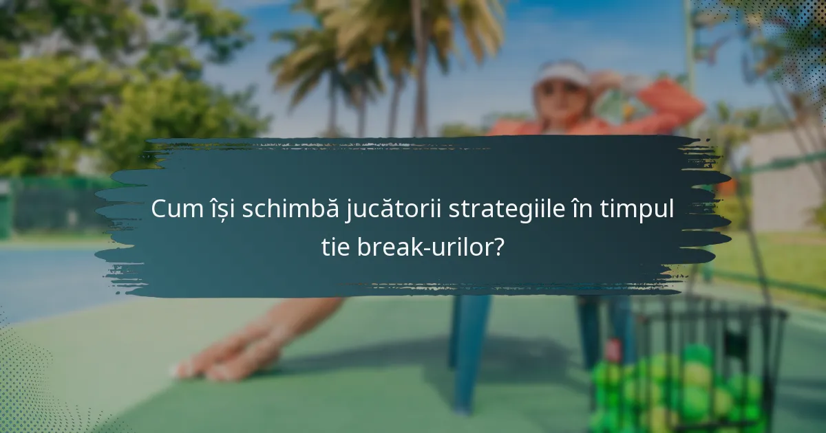 Cum își schimbă jucătorii strategiile în timpul tie break-urilor?