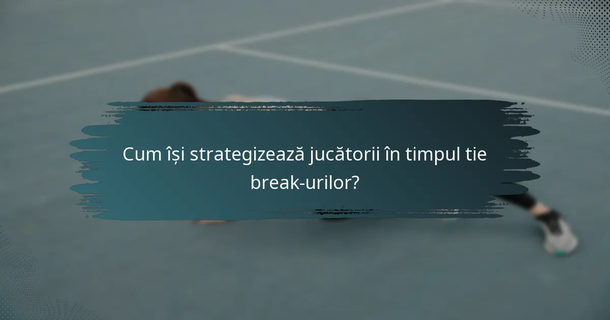 Cum își strategizează jucătorii în timpul tie break-urilor?