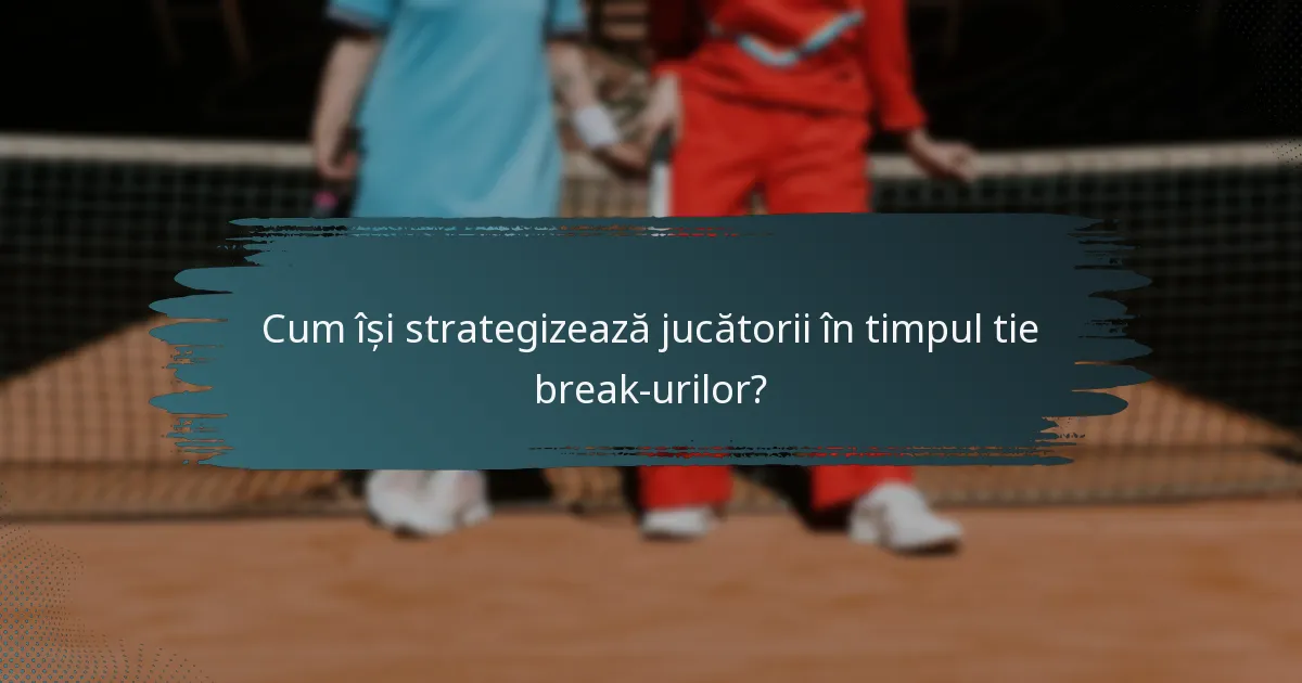 Cum își strategizează jucătorii în timpul tie break-urilor?