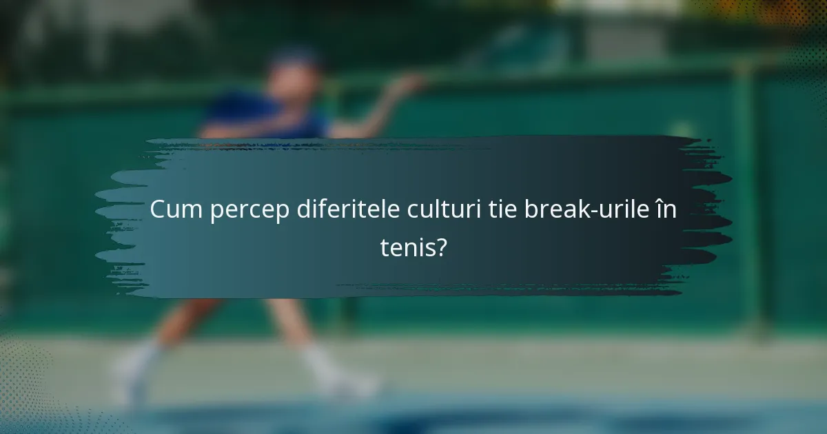 Cum percep diferitele culturi tie break-urile în tenis?