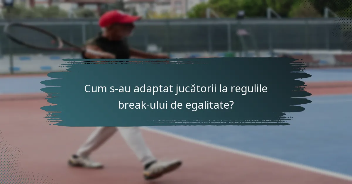 Cum s-au adaptat jucătorii la regulile break-ului de egalitate?