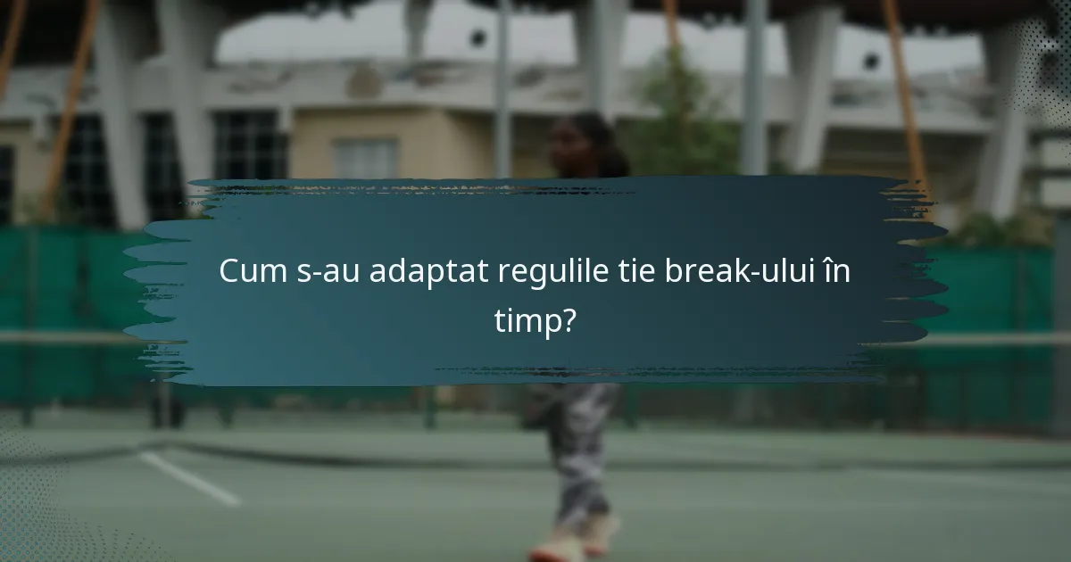 Cum s-au adaptat regulile tie break-ului în timp?