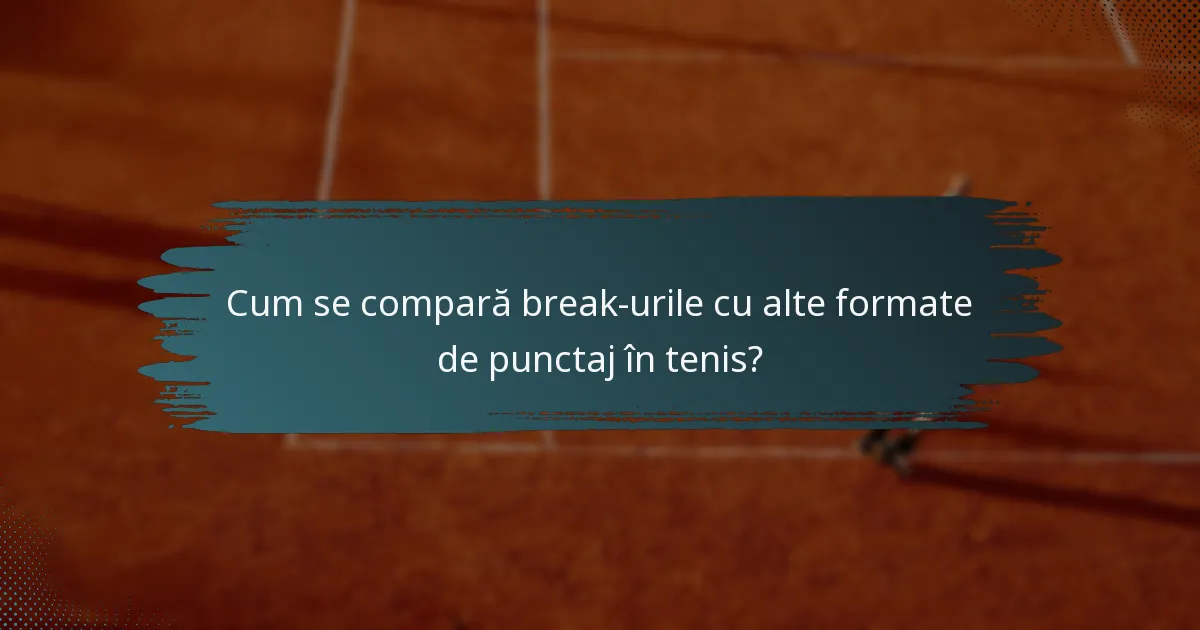 Cum se compară break-urile cu alte formate de punctaj în tenis?