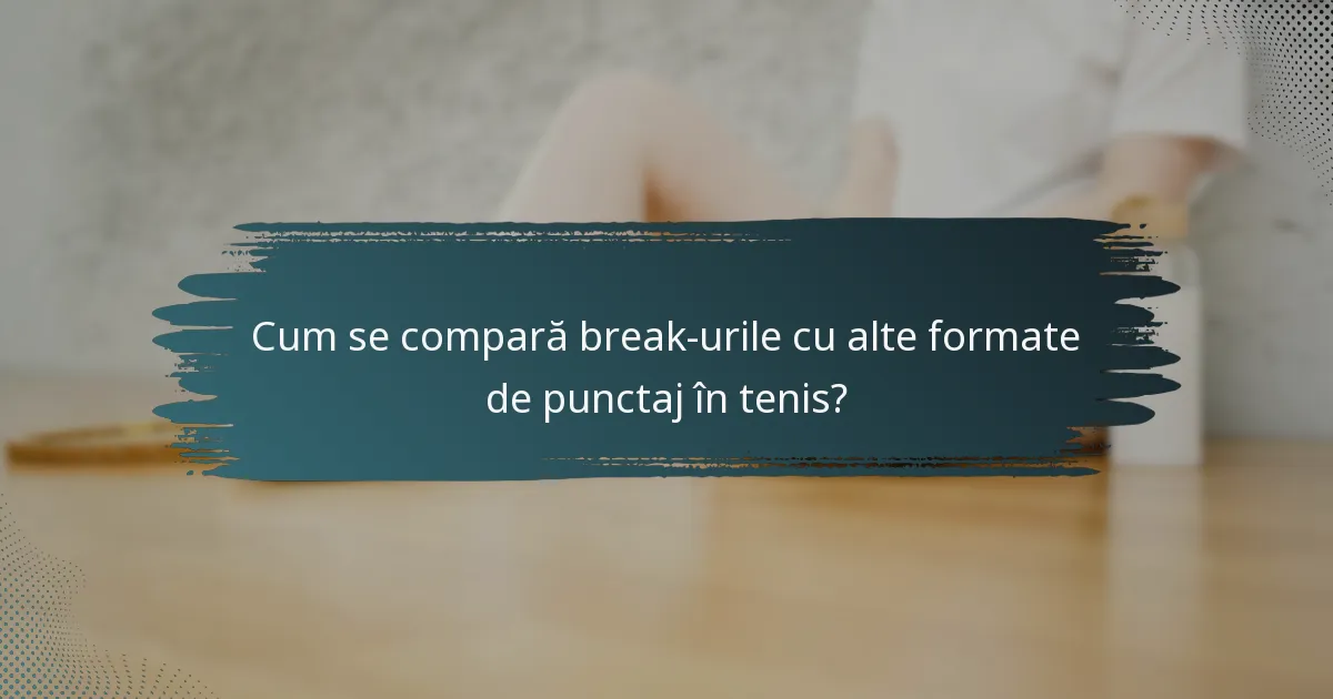 Cum se compară break-urile cu alte formate de punctaj în tenis?