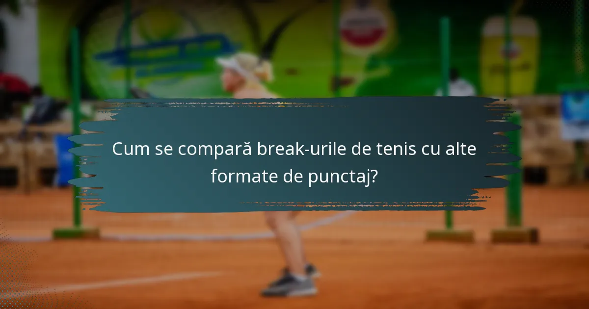 Cum se compară break-urile de tenis cu alte formate de punctaj?
