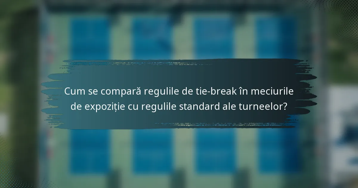 Cum se compară regulile de tie-break în meciurile de expoziție cu regulile standard ale turneelor?
