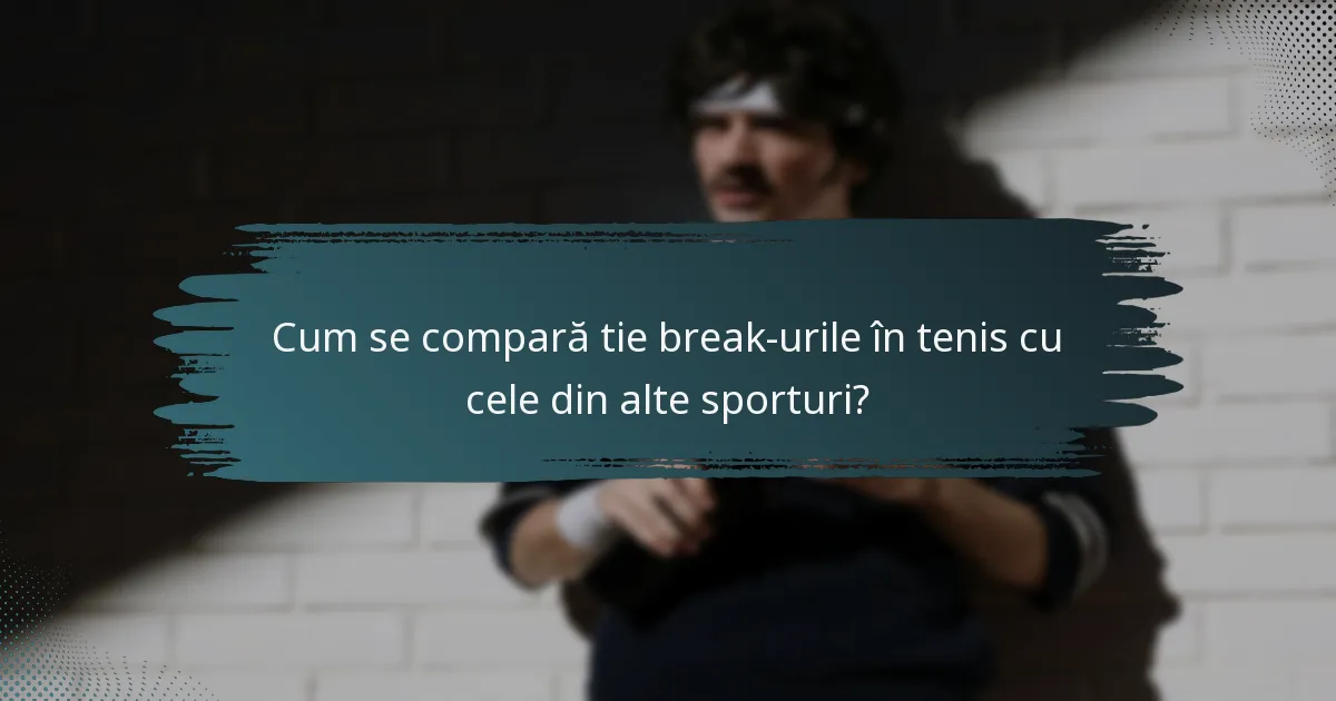 Cum se compară tie break-urile în tenis cu cele din alte sporturi?