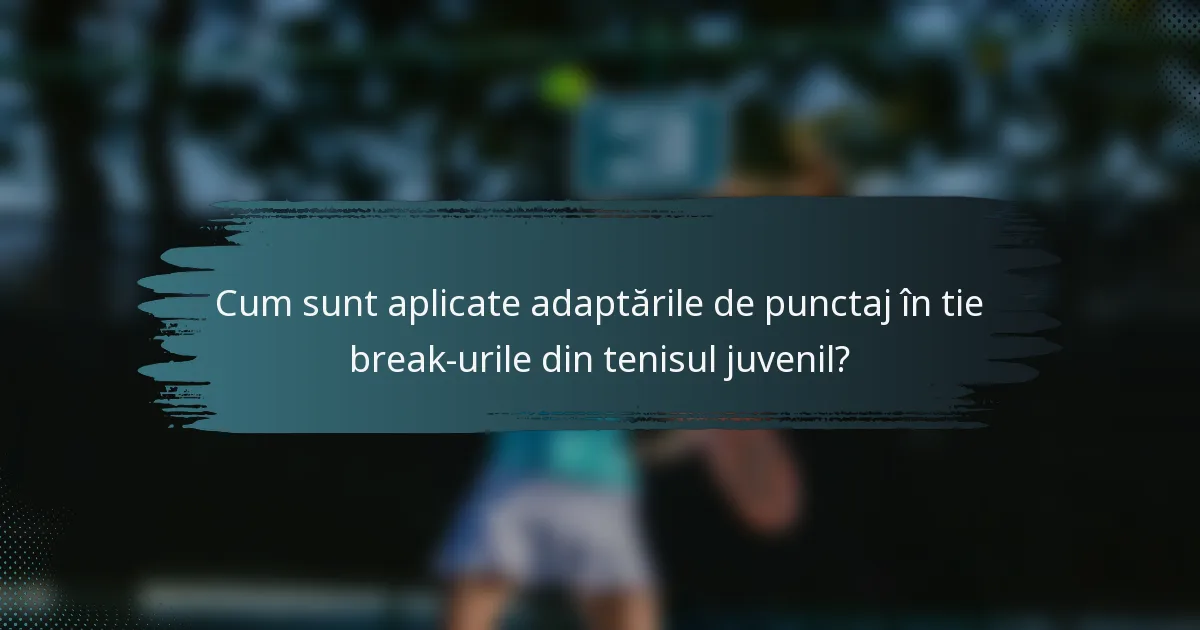 Cum sunt aplicate adaptările de punctaj în tie break-urile din tenisul juvenil?