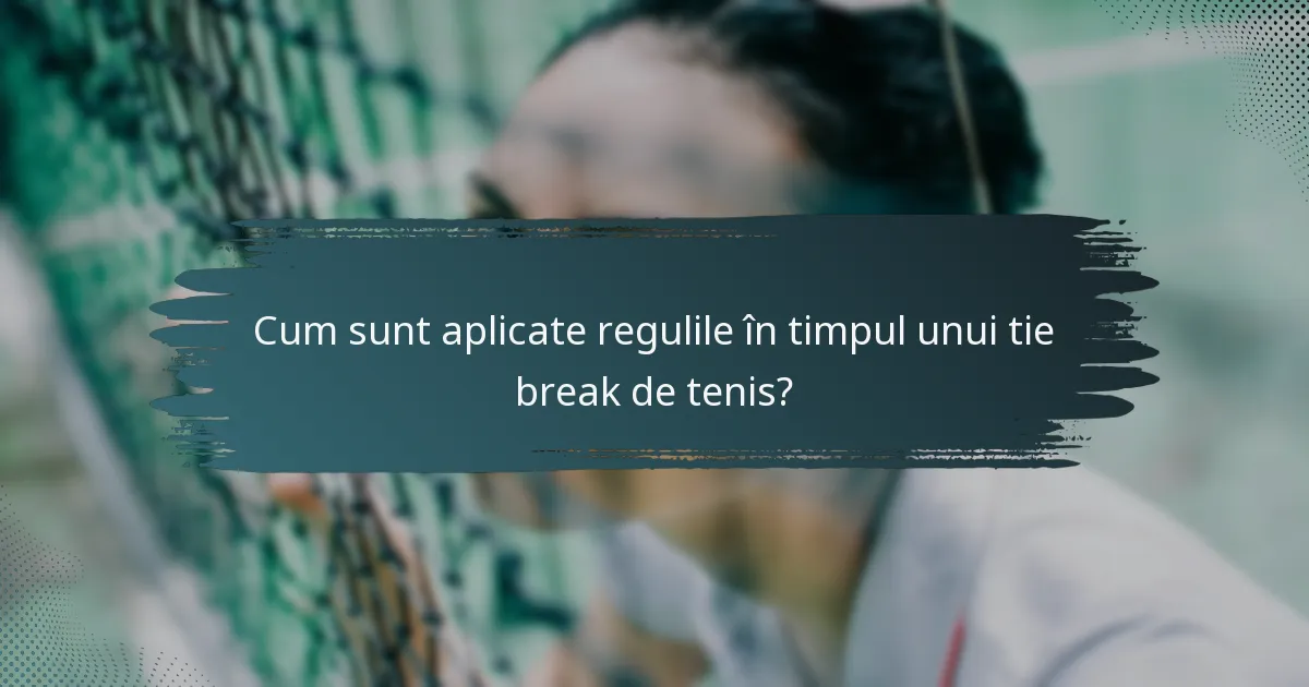 Cum sunt aplicate regulile în timpul unui tie break de tenis?