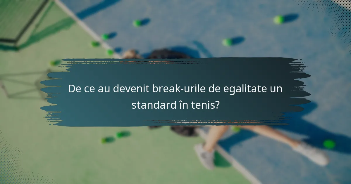 De ce au devenit break-urile de egalitate un standard în tenis?