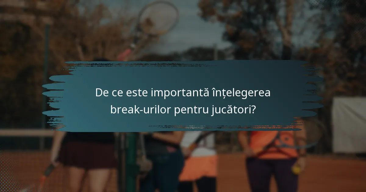 De ce este importantă înțelegerea break-urilor pentru jucători?
